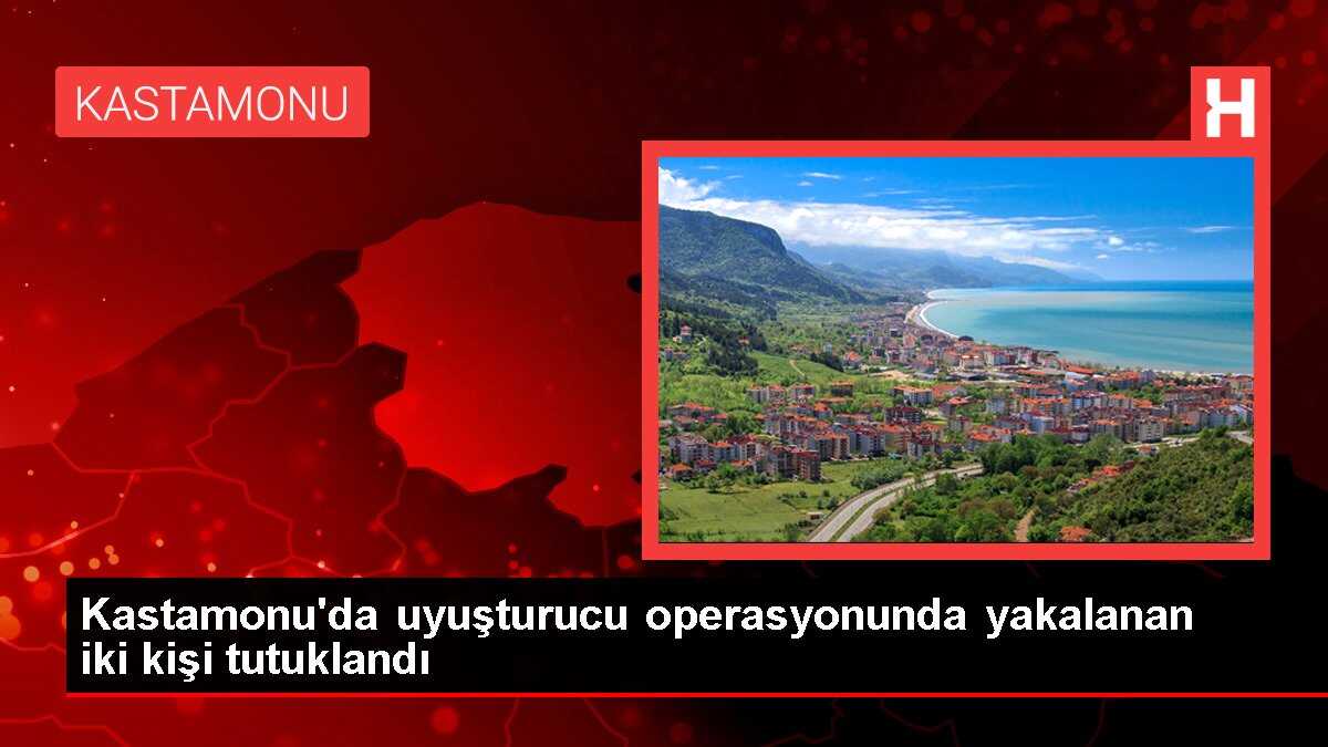 Kastamonu'da uyuşturucu operasyonunda yakalanan iki kişi tutuklandı