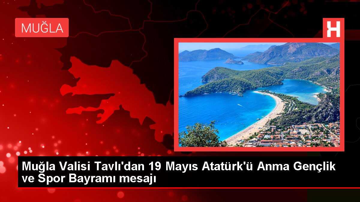 Muğla Valisi Tavlı'dan 19 Mayıs Atatürk'ü Anma Gençlik ve Spor Bayramı mesajı
