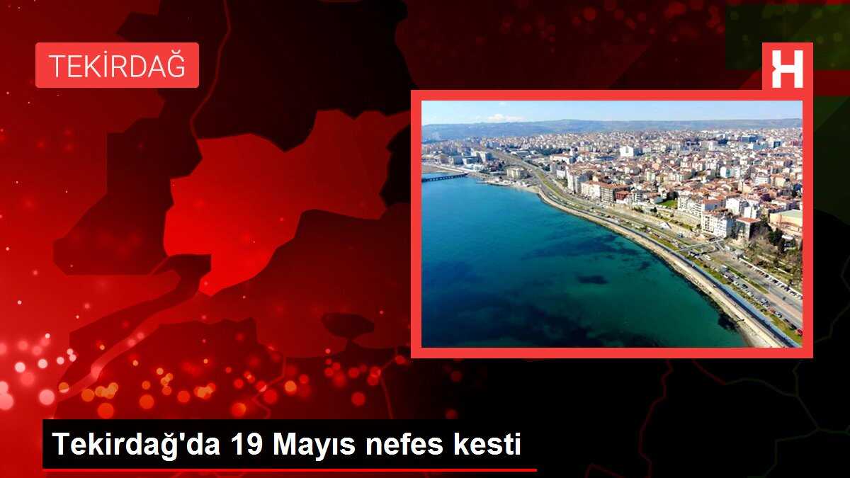 Tekirdağ'da 19 Mayıs nefes kesti