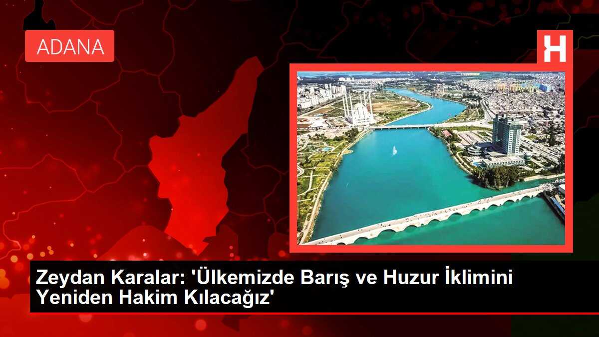 Zeydan Karalar: 'Ülkemizde Barış ve Huzur İklimini Yeniden Hakim Kılacağız'