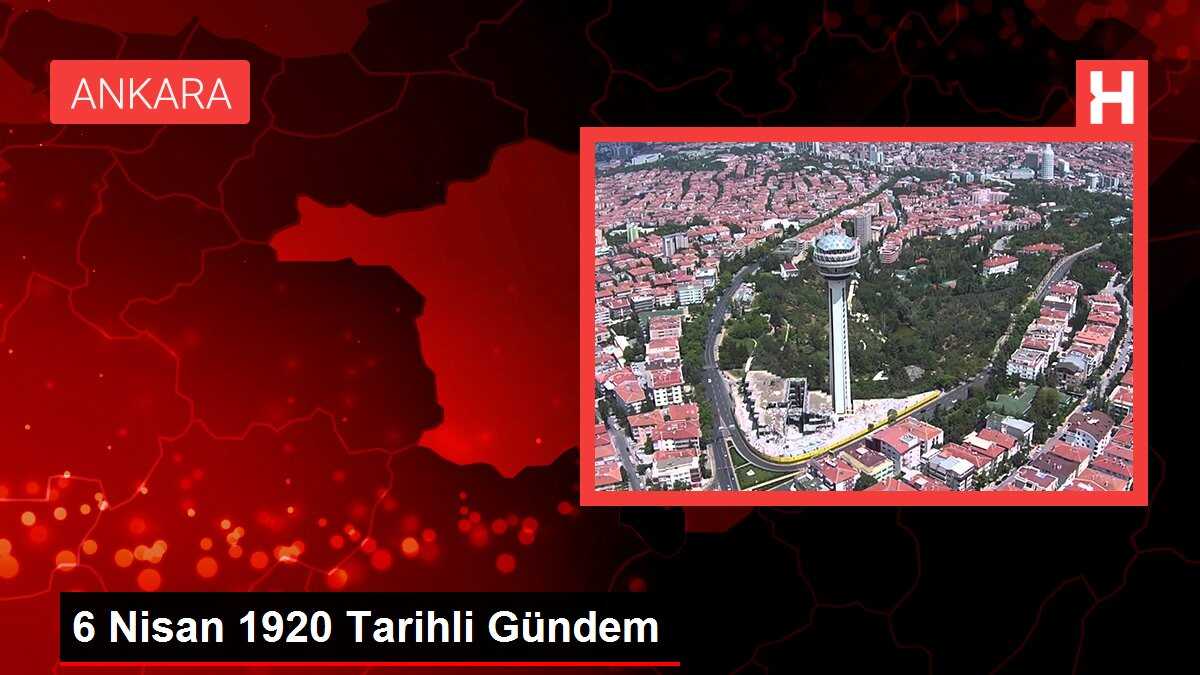 6 Nisan 1920 Tarihli Gündem