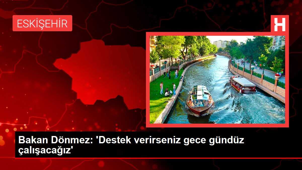 Bakan Dönmez: 'Destek verirseniz gece gündüz çalışacağız'