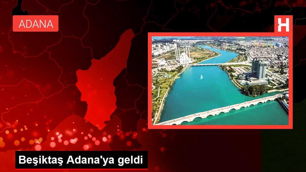 Beşiktaş Adana'ya geldi