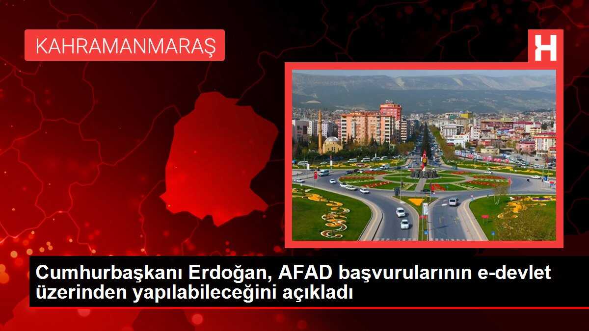 Cumhurbaşkanı Erdoğan, AFAD başvurularının e-devlet üzerinden yapılabileceğini açıkladı