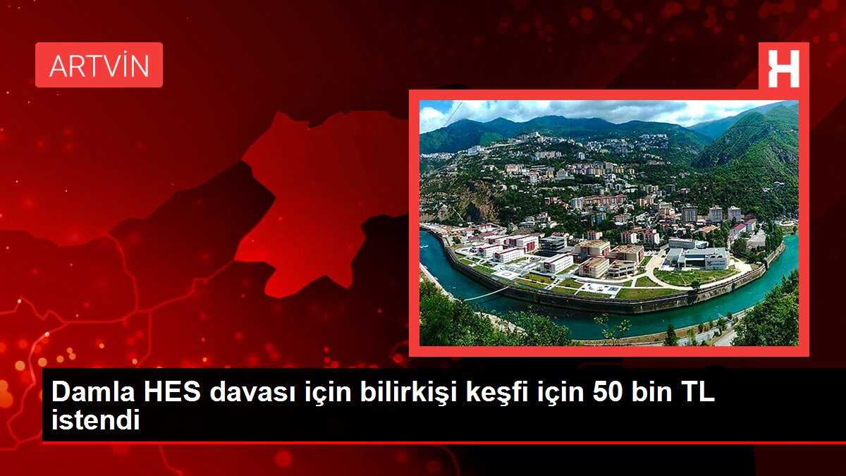 Damla HES davası için bilirkişi keşfi için 50 bin TL istendi