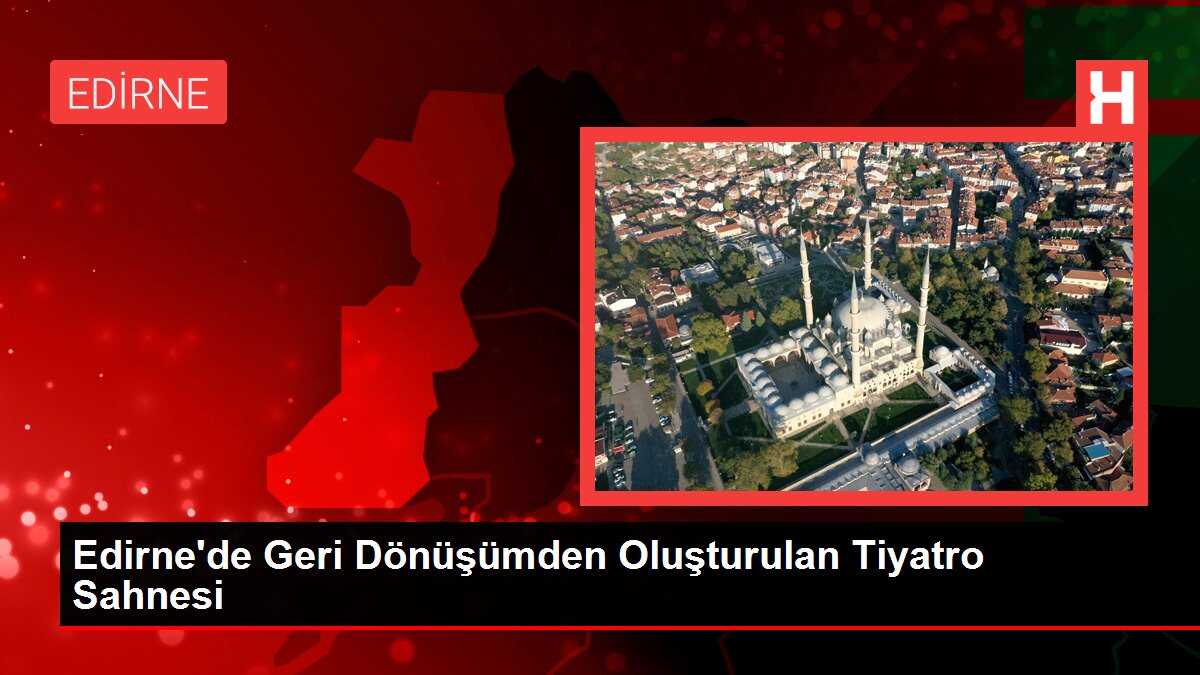 Edirne'de Geri Dönüşümden Oluşturulan Tiyatro Sahnesi