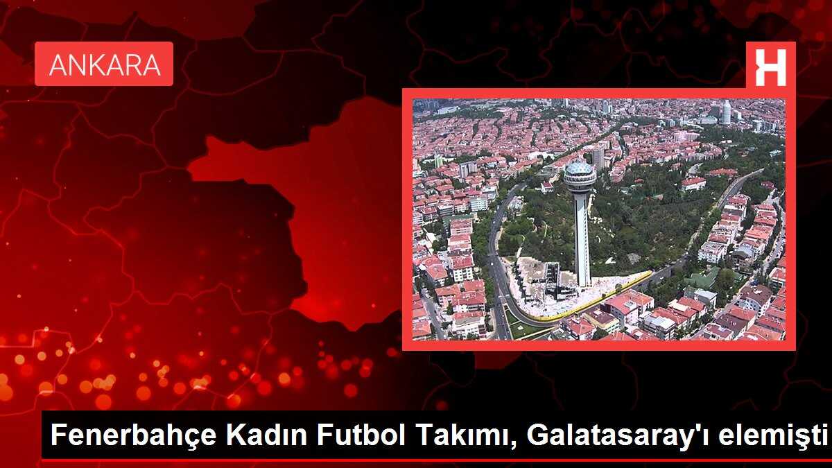 Fenerbahçe Kadın Futbol Takımı, Galatasaray'ı elemişti