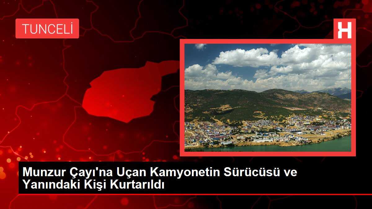 Munzur Çayı'na Uçan Kamyonetin Sürücüsü ve Yanındaki Kişi Kurtarıldı