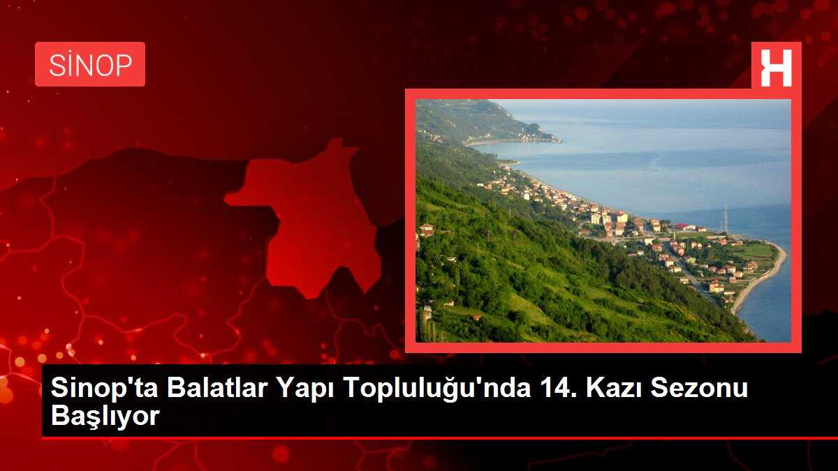 Sinop'ta Balatlar Yapı Topluluğu'nda 14. Kazı Sezonu Başlıyor