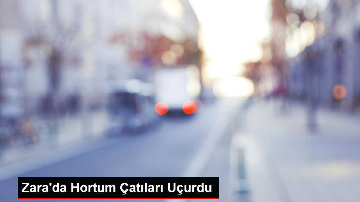 Zara'da Hortum Çatıları Uçurdu