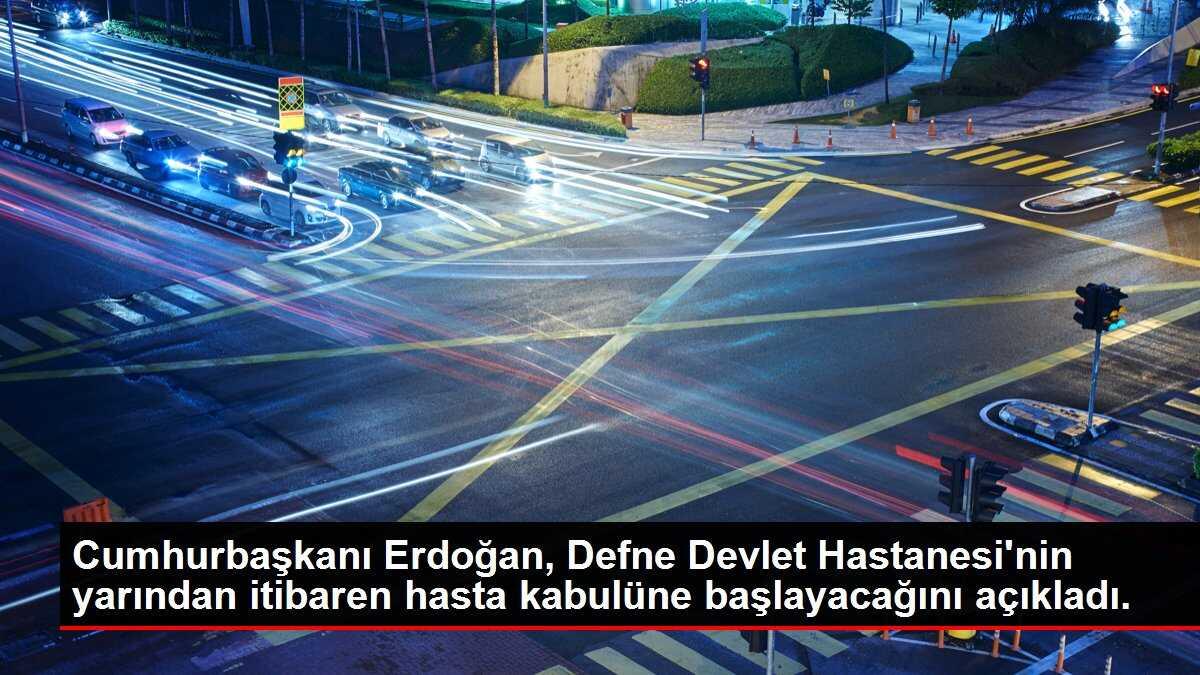 Cumhurbaşkanı Erdoğan, Defne Devlet Hastanesi'nin yarından itibaren hasta kabulüne başlayacağını açıkladı.