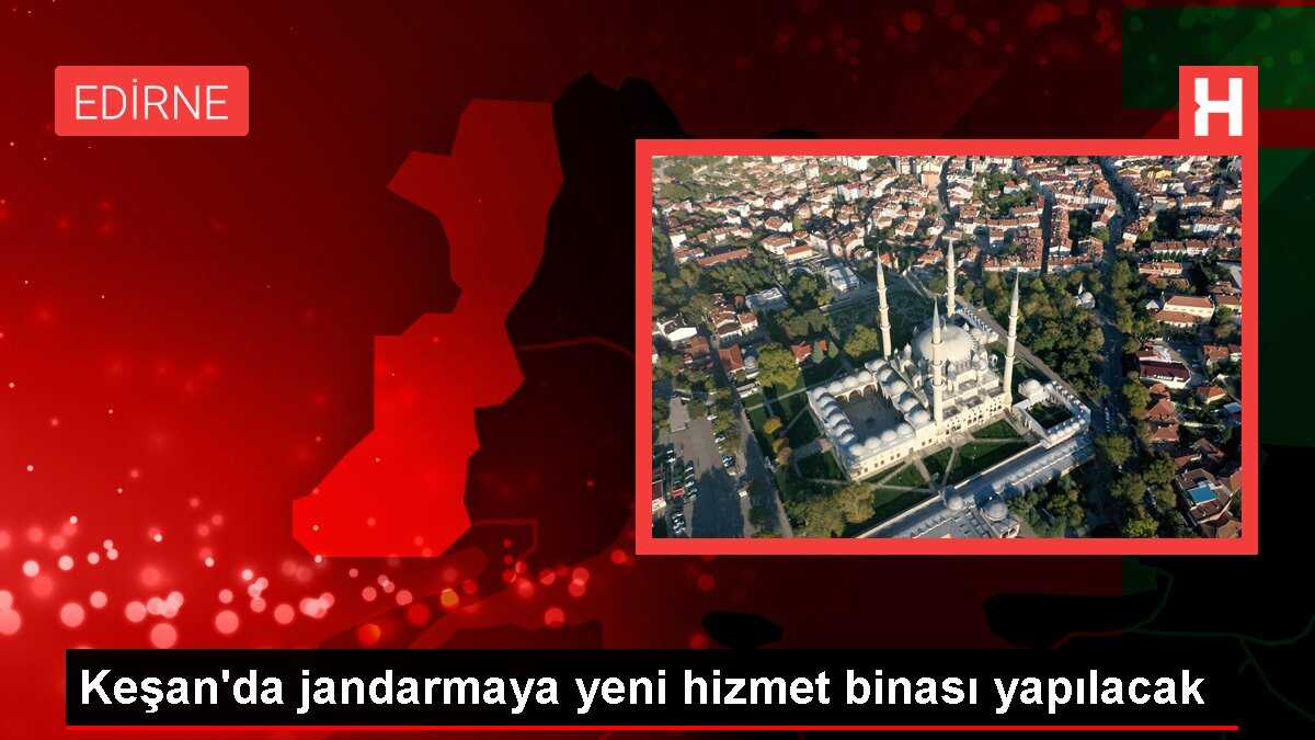 Keşan'da jandarmaya yeni hizmet binası yapılacak