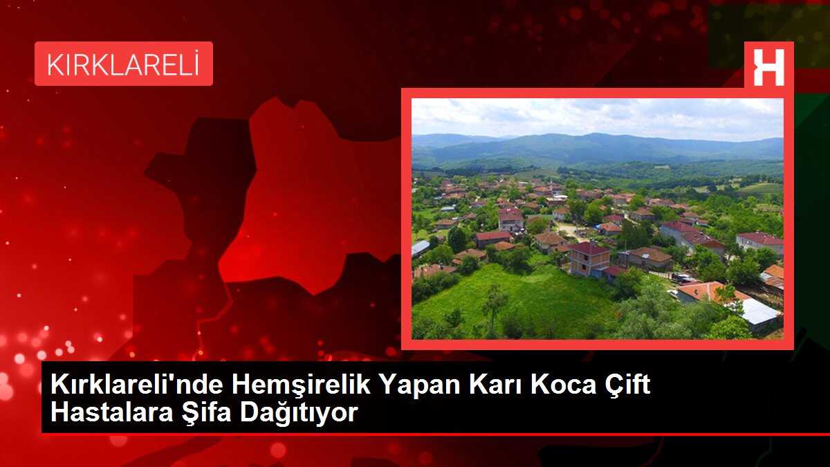 Kırklareli'nde Hemşirelik Yapan Karı Koca Çift Hastalara Şifa Dağıtıyor