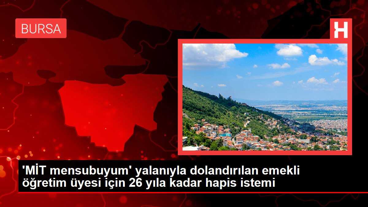 'MİT mensubuyum' yalanıyla dolandırılan emekli öğretim üyesi için 26 yıla kadar hapis istemi