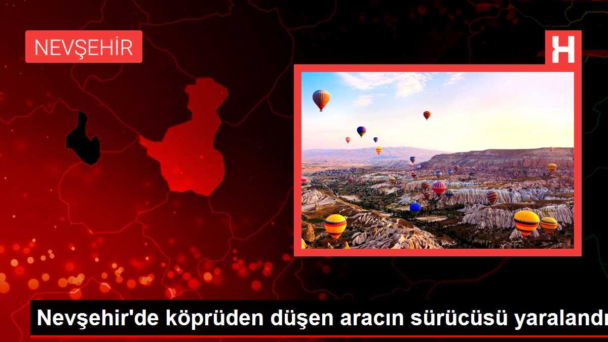 Nevşehir'de köprüden düşen aracın sürücüsü yaralandı