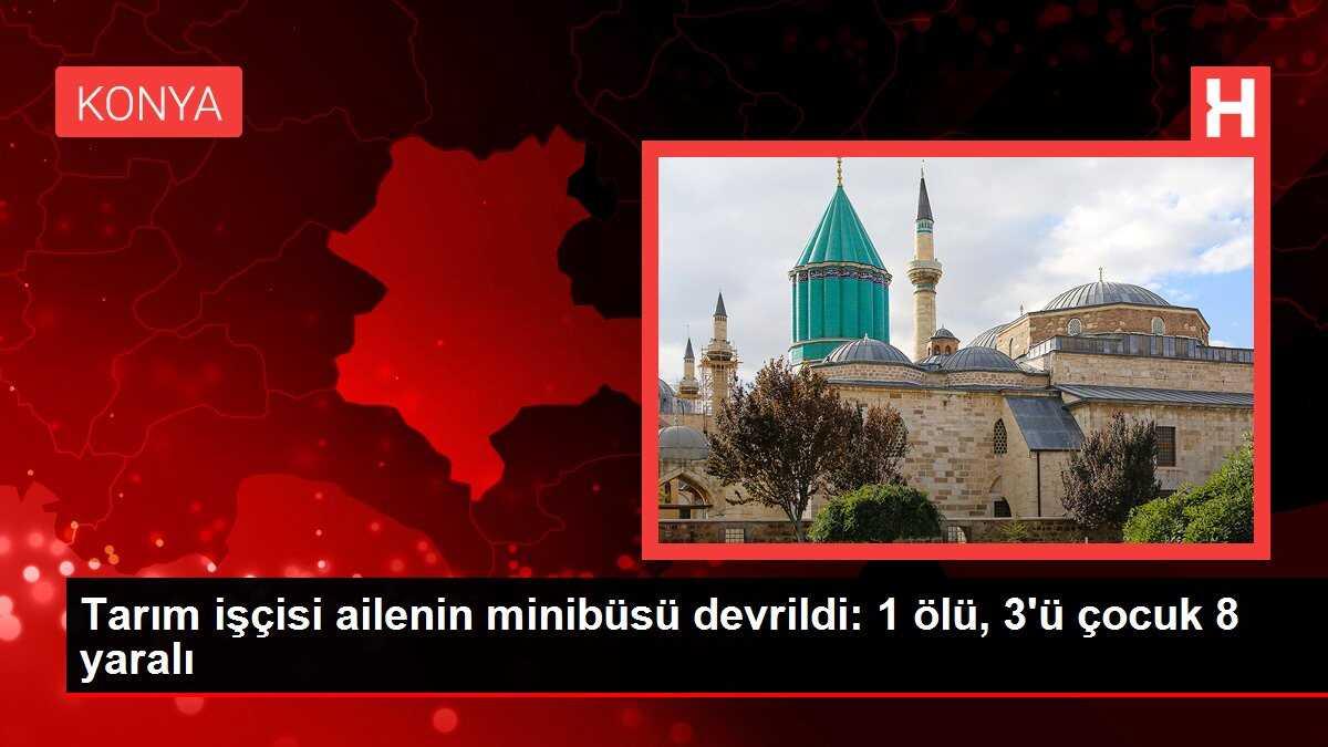 Tarım işçisi ailenin minibüsü devrildi: 1 ölü, 3'ü çocuk 8 yaralı