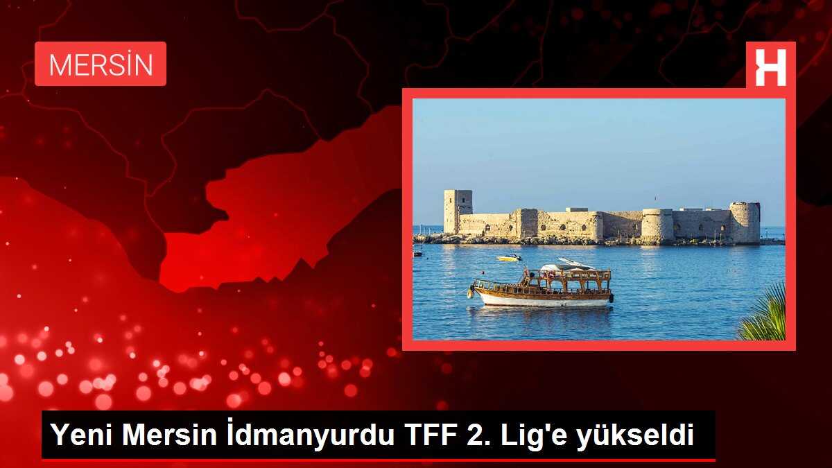Yeni Mersin İdmanyurdu TFF 2. Lig'e yükseldi