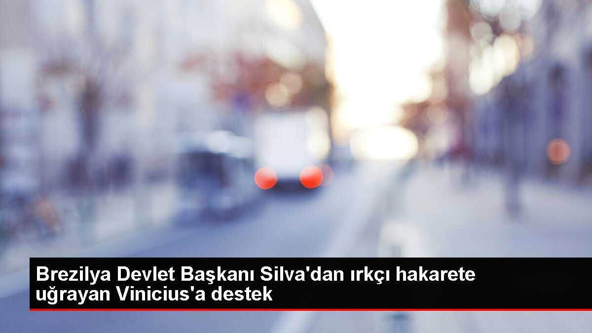 Brezilya Devlet Başkanı Silva'dan ırkçı hakarete uğrayan Vinicius'a destek