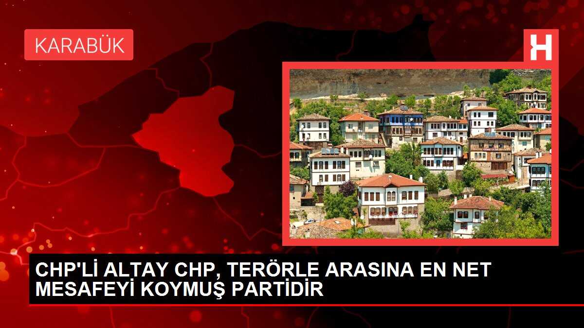 CHP'Lİ ALTAY CHP, TERÖRLE ARASINA EN NET MESAFEYİ KOYMUŞ PARTİDİR