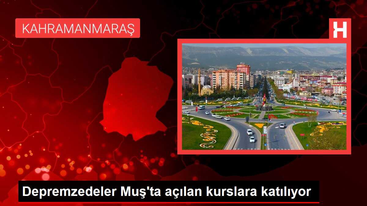 Depremzedeler Muş'ta açılan kurslara katılıyor