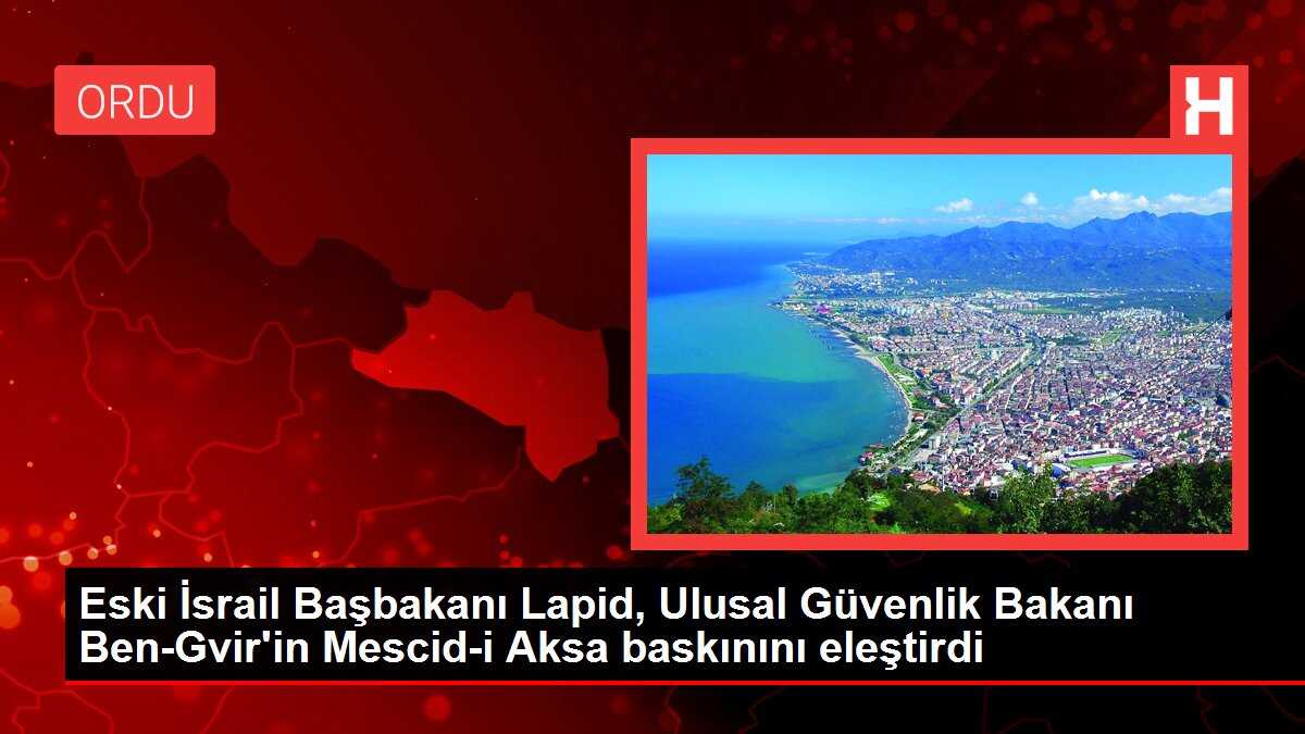Eski İsrail Başbakanı Lapid, Ulusal Güvenlik Bakanı Ben-Gvir'in Mescid-i Aksa baskınını eleştirdi