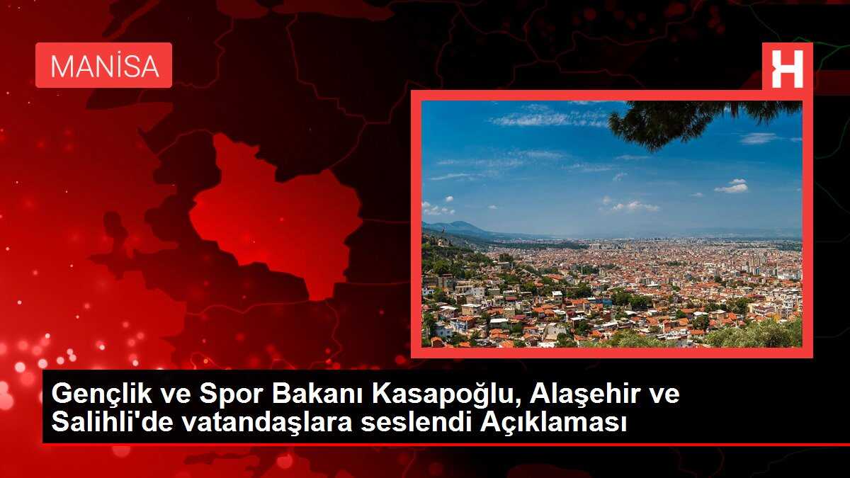 Gençlik ve Spor Bakanı Kasapoğlu, Alaşehir ve Salihli'de vatandaşlara seslendi Açıklaması