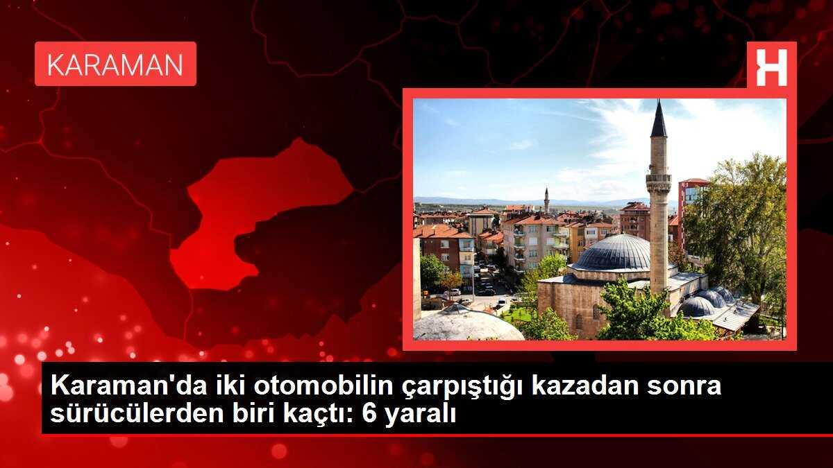 Karaman'da iki otomobilin çarpıştığı kazadan sonra sürücülerden biri kaçtı: 6 yaralı