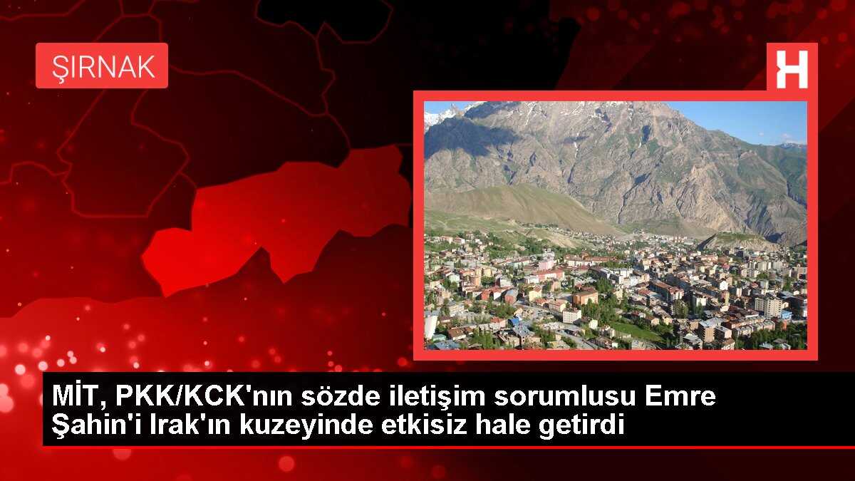 MİT, PKK/KCK'nın sözde iletişim sorumlusu Emre Şahin'i Irak'ın kuzeyinde etkisiz hale getirdi