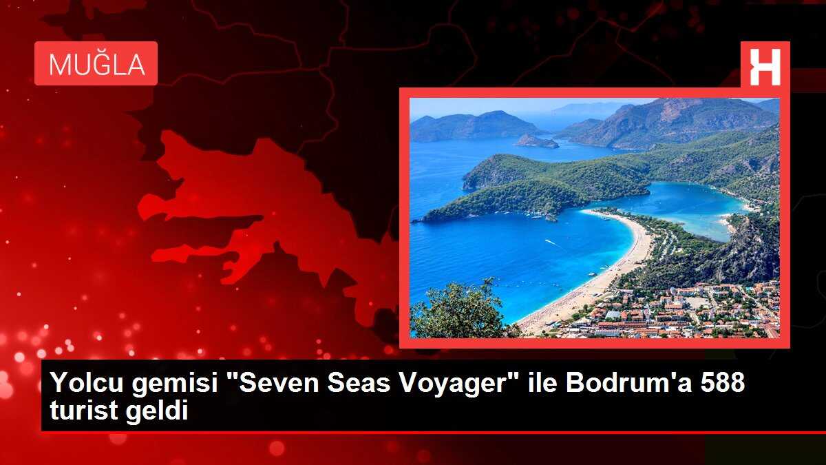 Yolcu gemisi 'Seven Seas Voyager' ile Bodrum'a 588 turist geldi