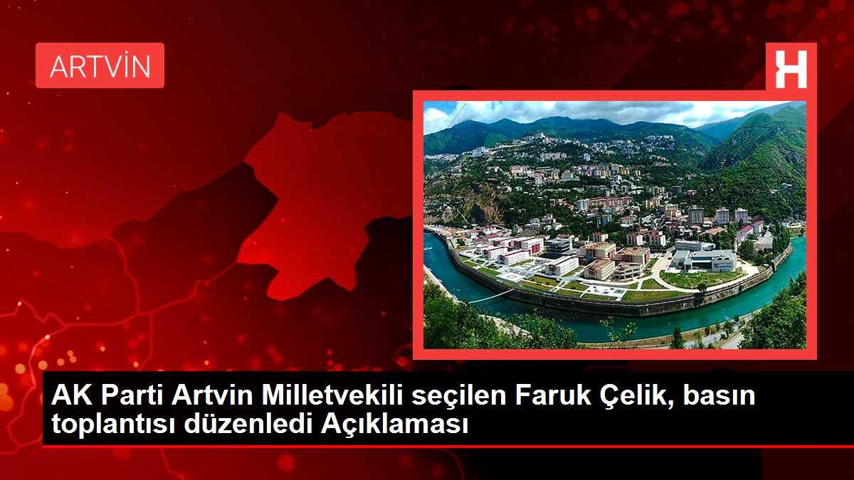 AK Parti Artvin Milletvekili seçilen Faruk Çelik, basın toplantısı düzenledi Açıklaması