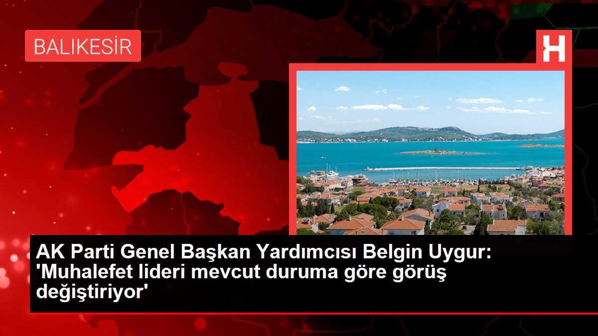 AK Parti Genel Başkan Yardımcısı Belgin Uygur: 'Muhalefet lideri mevcut duruma göre görüş değiştiriyor'