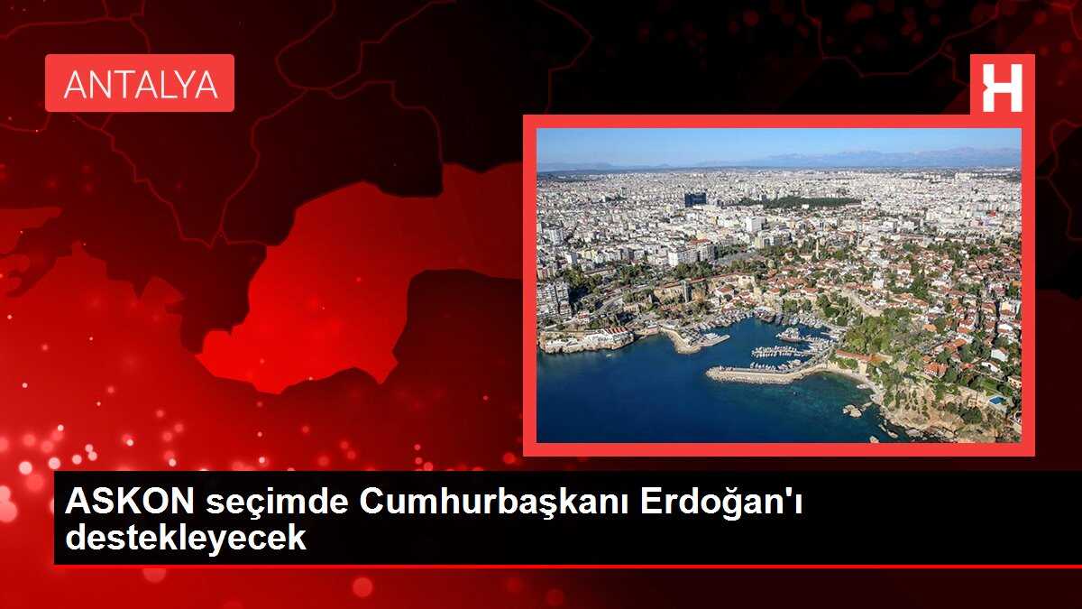ASKON seçimde Cumhurbaşkanı Erdoğan'ı destekleyecek