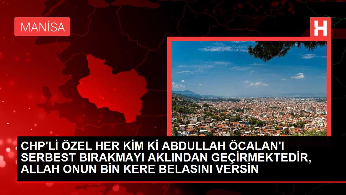 CHP'Lİ ÖZEL HER KİM Kİ ABDULLAH ÖCALAN'I SERBEST BIRAKMAYI AKLINDAN GEÇİRMEKTEDİR, ALLAH ONUN BİN KERE BELASINI VERSİN