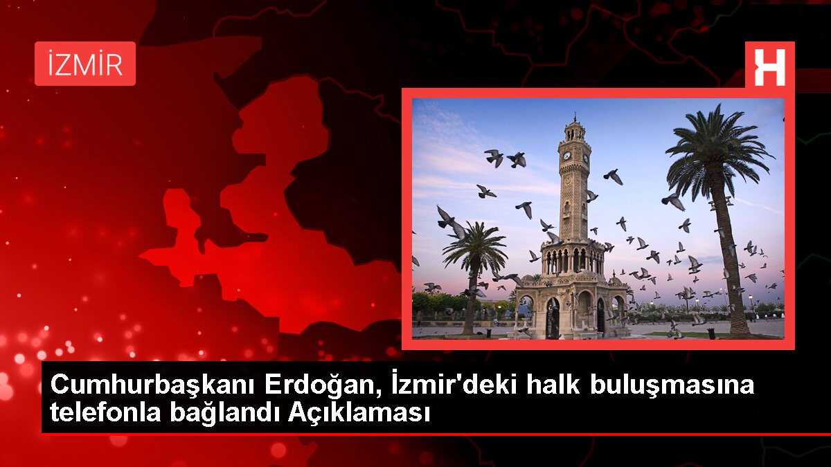 Erdoğan, İzmir'deki halk buluşmasına telefonla bağlandı