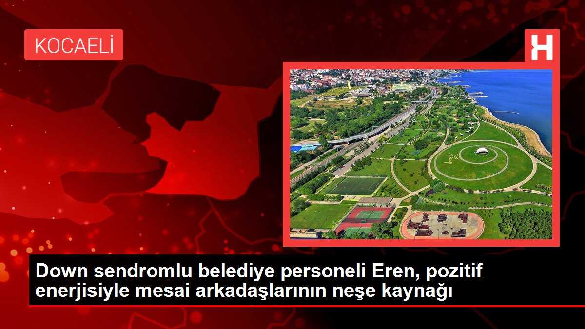 Down sendromlu belediye personeli Eren, pozitif enerjisiyle mesai arkadaşlarının neşe kaynağı