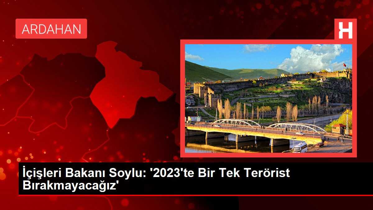 İçişleri Bakanı Soylu: '2023'te Bir Tek Terörist Bırakmayacağız'
