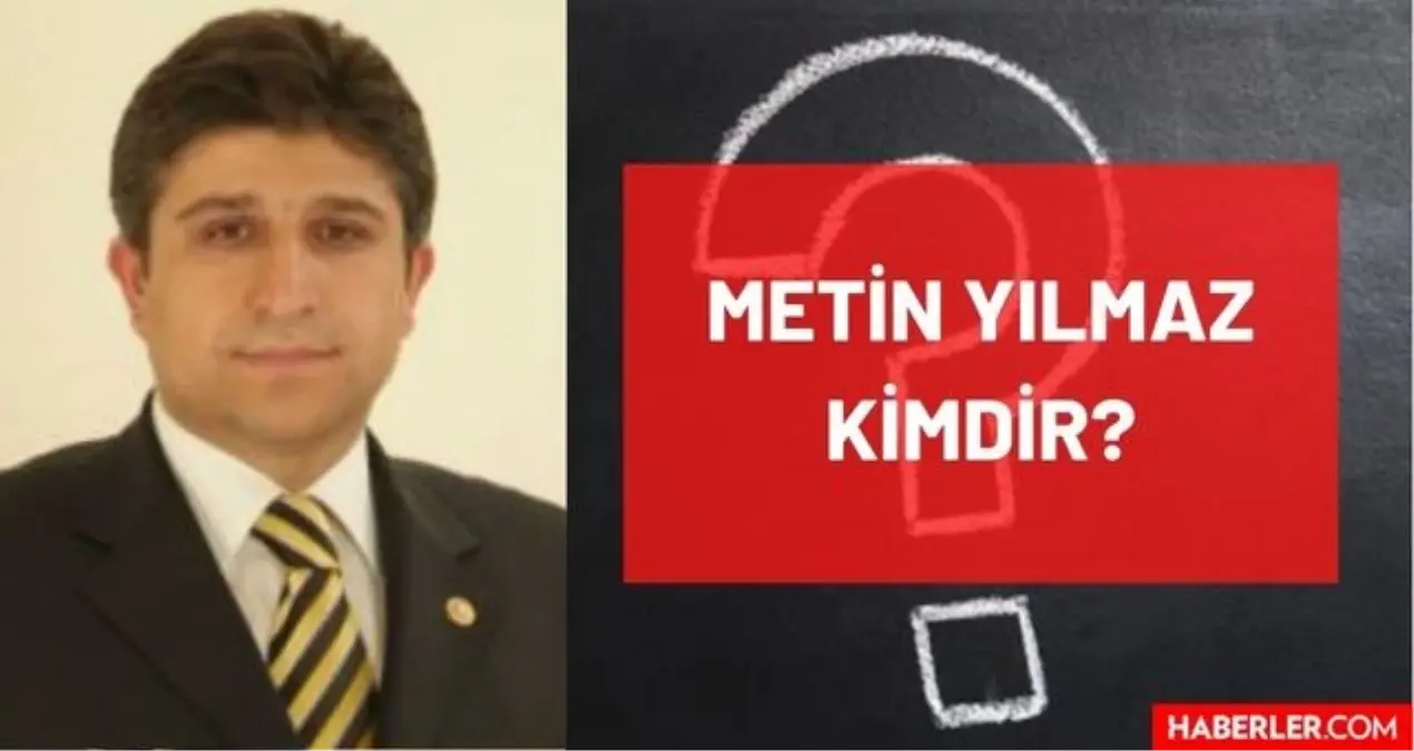 Metin Yılmaz kimdir? Kaç yaşında, nereli, mesleği ne, hangi partili? Metin Yılmaz'ın hayatı ve biyografisi!