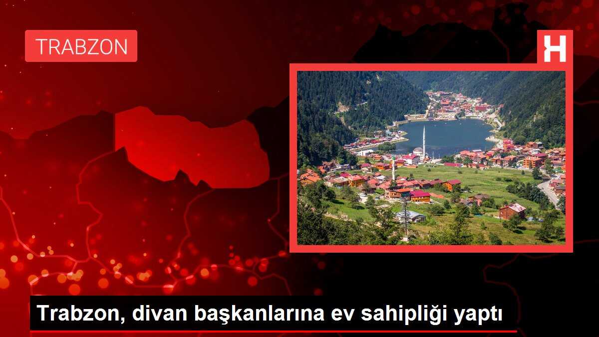 Trabzon, divan başkanlarına ev sahipliği yaptı