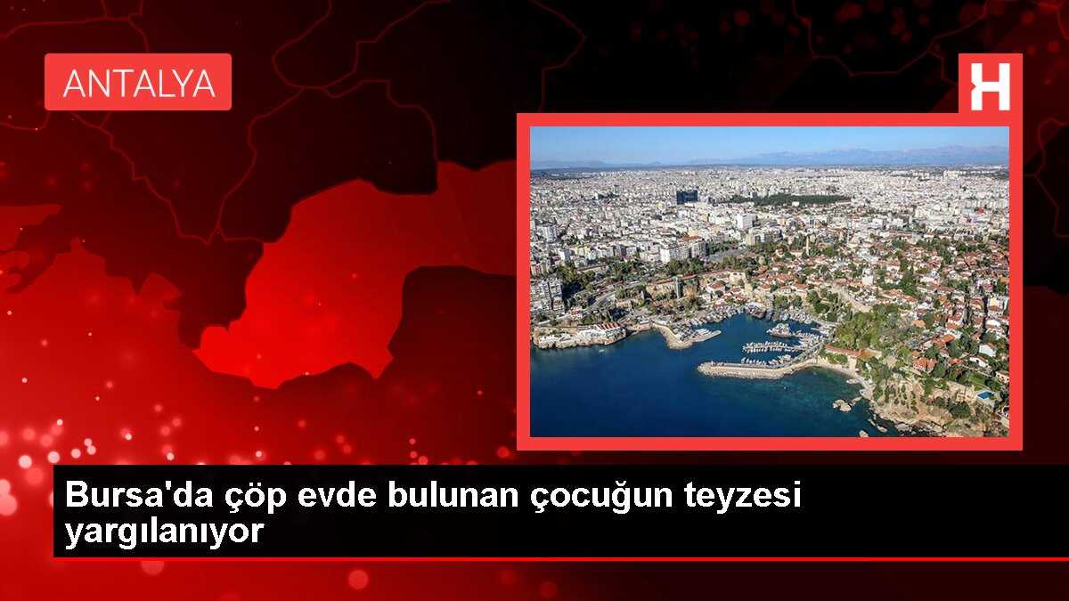 Bursa'da çöp evde bulunan çocuğun teyzesi yargılanıyor