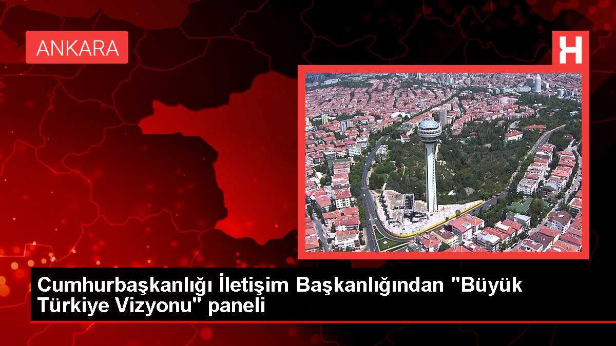 Cumhurbaşkanlığı İletişim Başkanlığından 'Büyük Türkiye Vizyonu' paneli