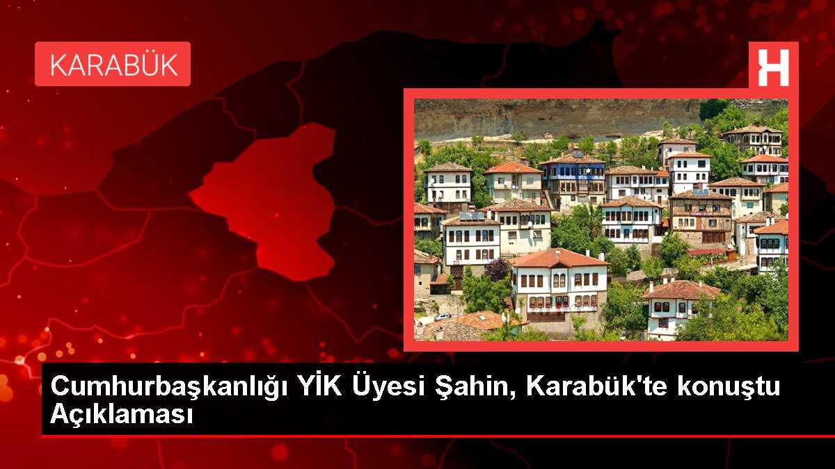 Cumhurbaşkanlığı YİK Üyesi Şahin, Karabük'te konuştu Açıklaması
