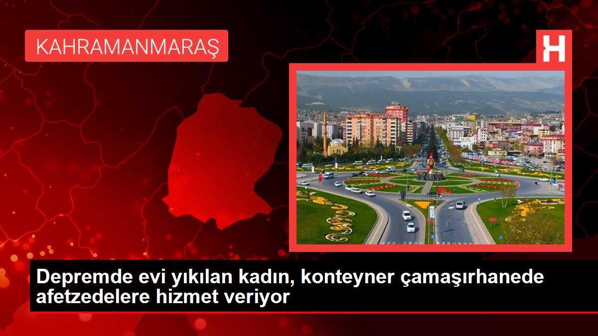 Depremde evi yıkılan kadın, konteyner çamaşırhanede afetzedelere hizmet veriyor