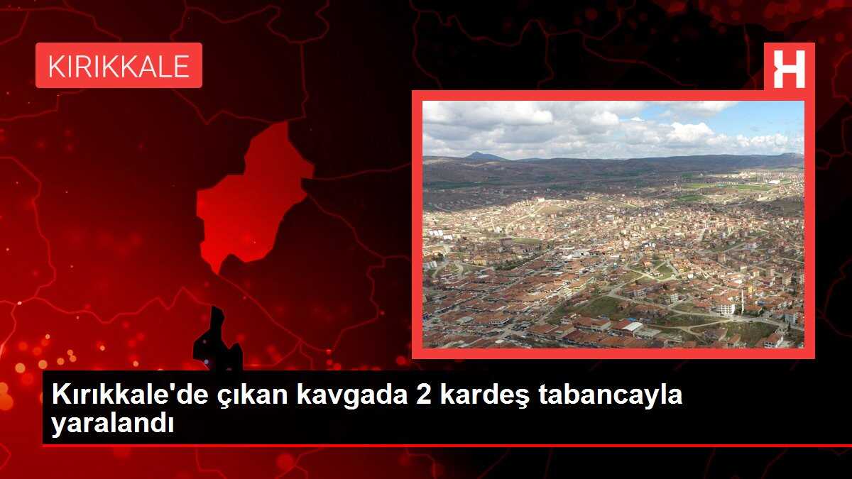 Kırıkkale'de çıkan kavgada 2 kardeş tabancayla yaralandı