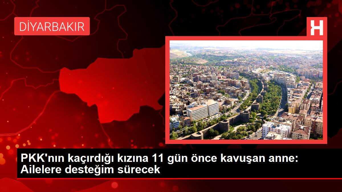 PKK'nın kaçırdığı kızına 11 gün önce kavuşan anne: Ailelere desteğim sürecek