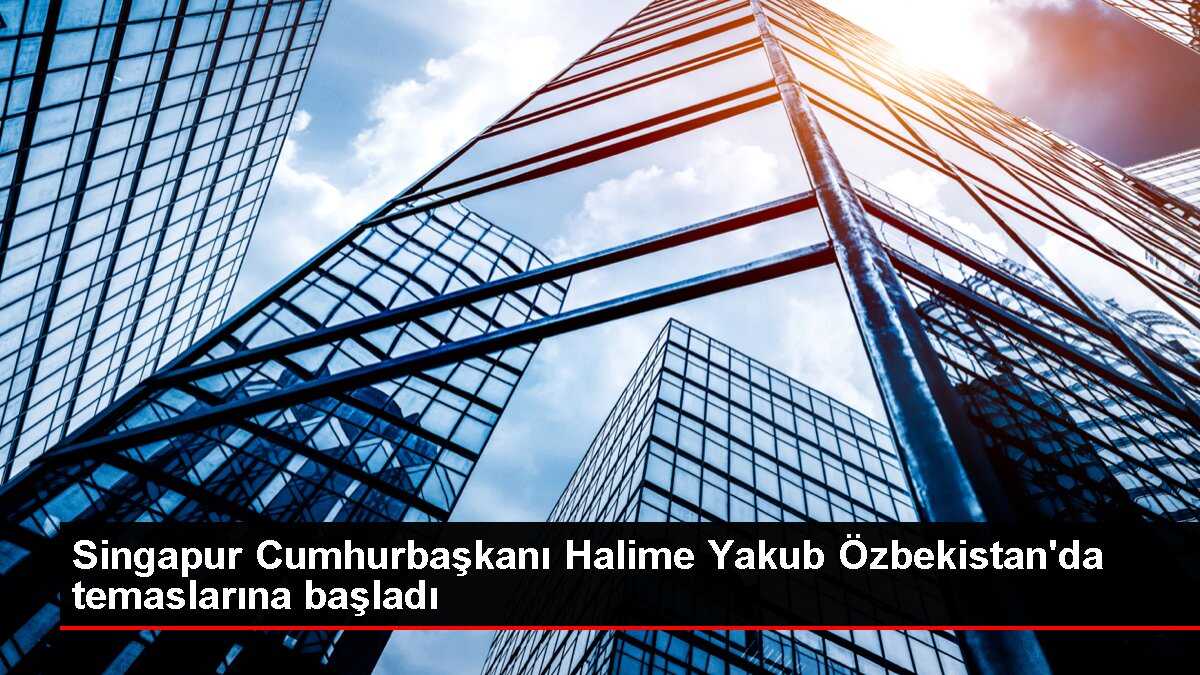 Singapur Cumhurbaşkanı Halime Yakub Özbekistan'da temaslarına başladı