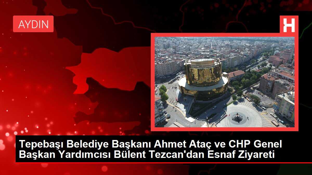 Tepebaşı Belediye Başkanı Ahmet Ataç ve CHP Genel Başkan Yardımcısı Bülent Tezcan'dan Esnaf Ziyareti