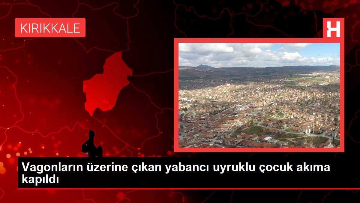 Vagonların üzerine çıkan yabancı uyruklu çocuk akıma kapıldı