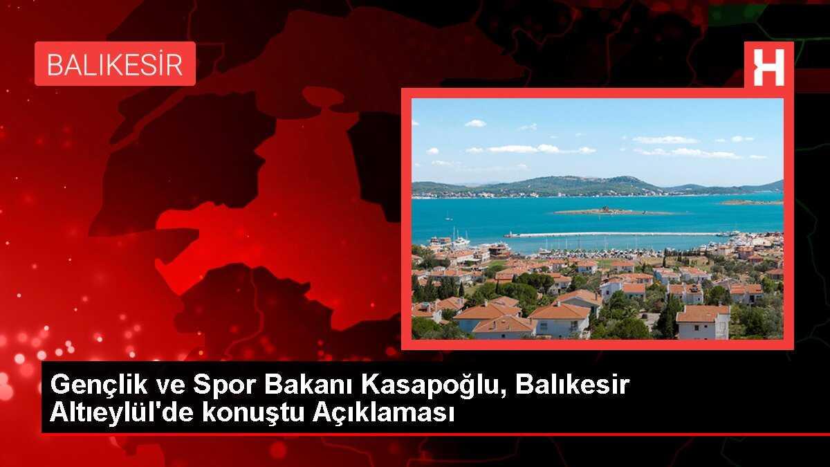 Gençlik ve Spor Bakanı Kasapoğlu, Balıkesir Altıeylül'de konuştu Açıklaması