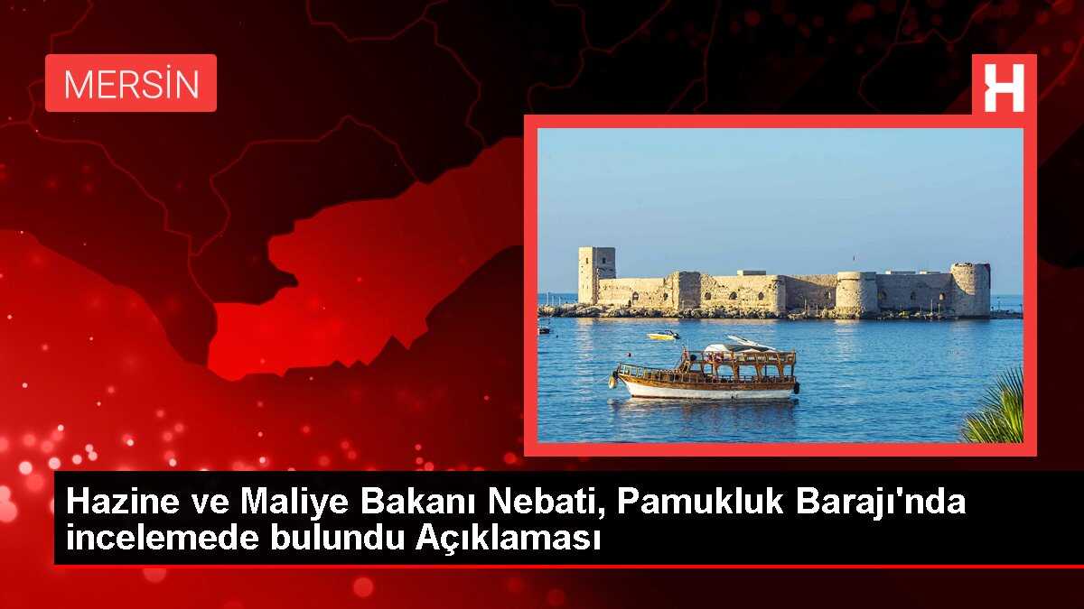 Hazine ve Maliye Bakanı Nebati, Pamukluk Barajı'nda incelemede bulundu Açıklaması