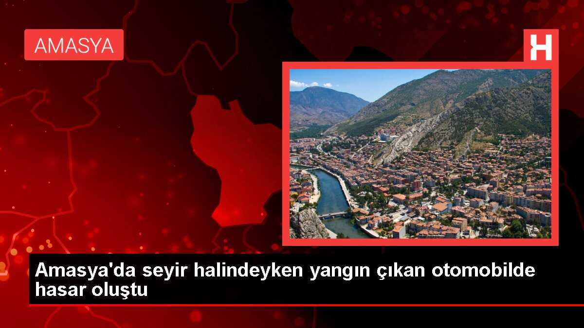 Amasya'da seyir halindeyken yangın çıkan otomobilde hasar oluştu